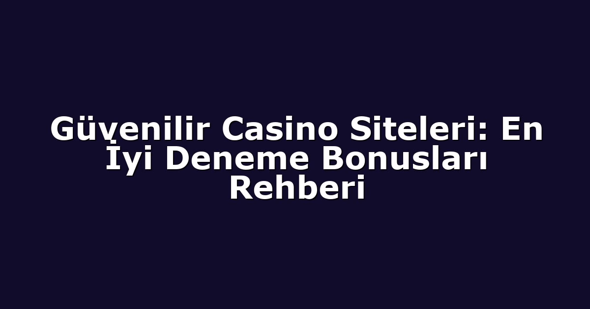 Güvenilir Casino Siteleri: En İyi Deneme Bonusları Rehberi