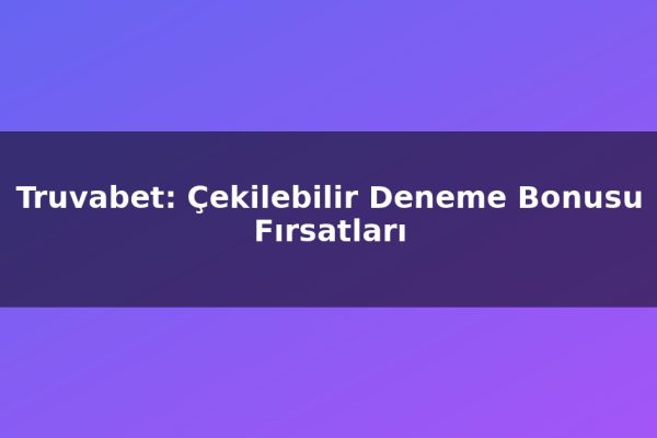 Truvabet: Çekilebilir Deneme Bonusu Fırsatları